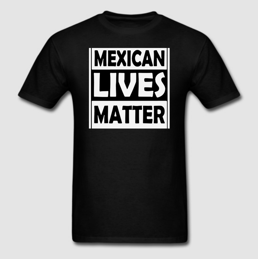 Mexican Lives Matter T-Shirt